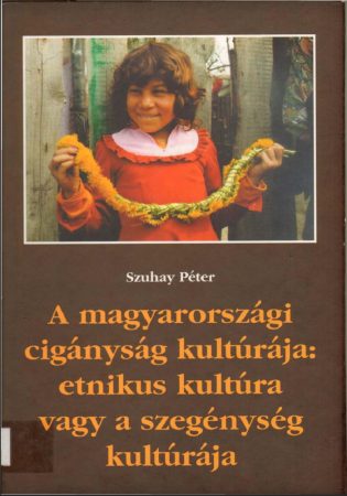 Szuhay Péter - A magyarországi cigányság kultúrája: etnikus kultúra vagy a szegénység kultúrája